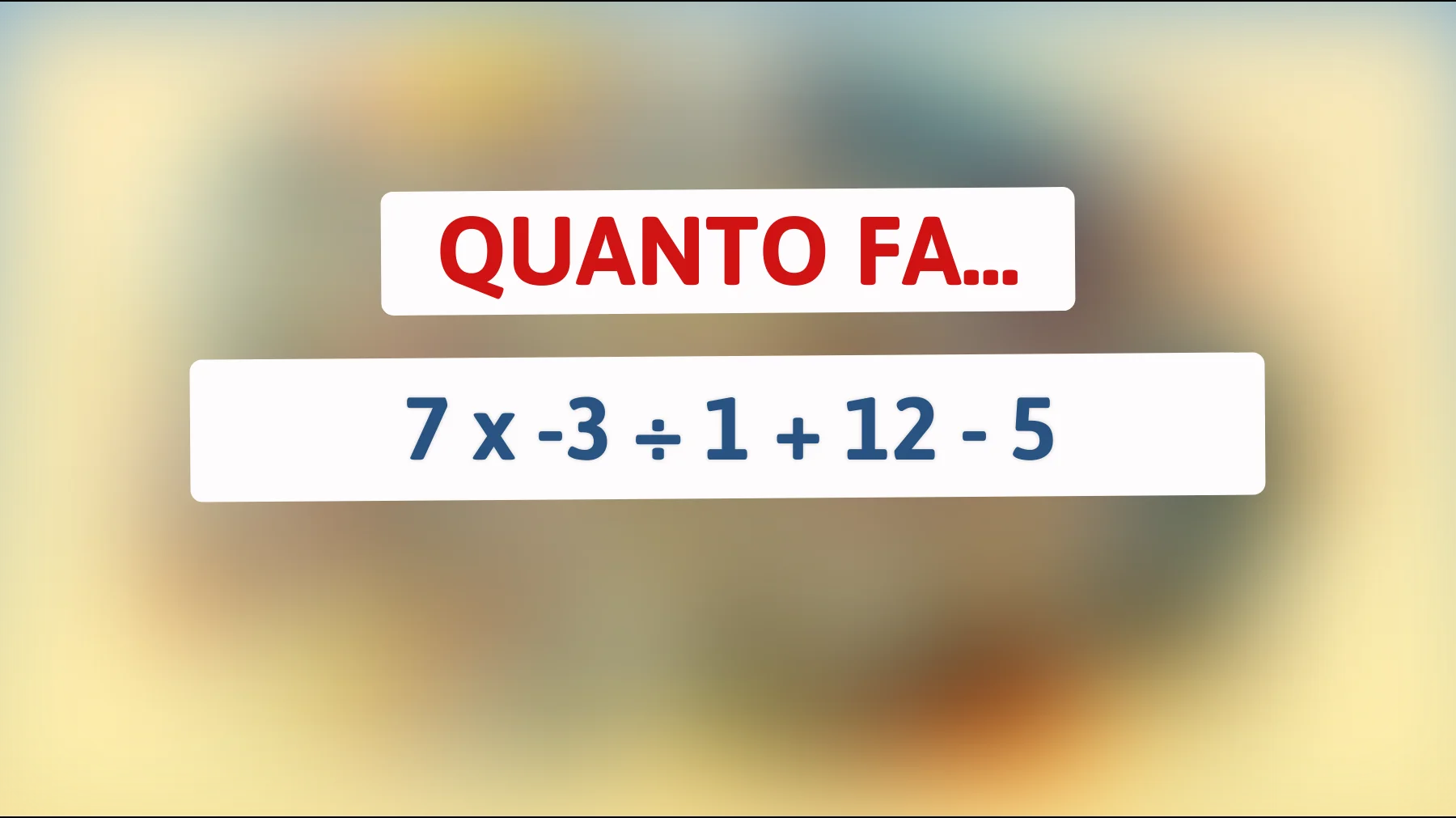 Scopri l'enigma matematico che solo i veri geni riescono a risolvere: riuscirai a svelare il mistero del 7 x -3 ÷ 1 + 12 - 5?"